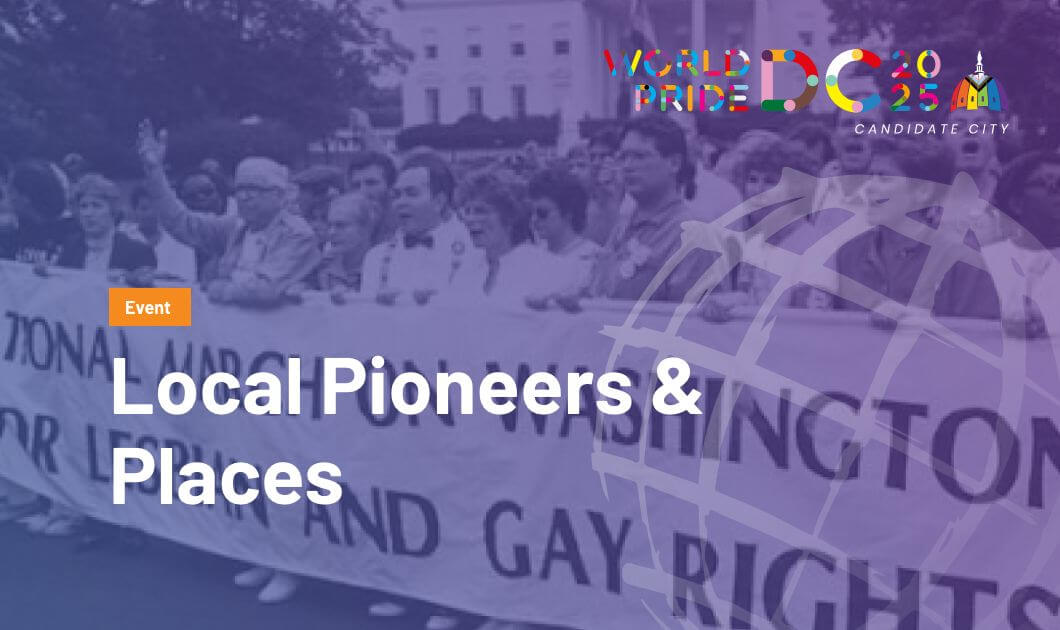 Local Pioneers & Places WorldPride Washington, DC 2025